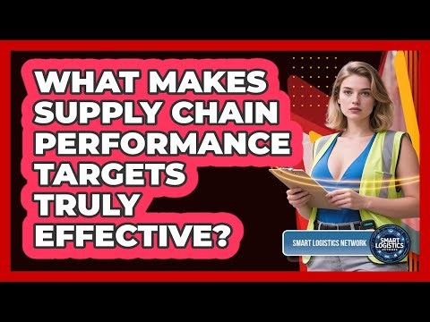 What Makes Supply Chain Performance Targets Truly Effective? - Smart Logistics Network
