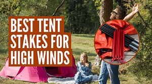 Best Tent Stakes for High Winds - Make Your Tent Immovable