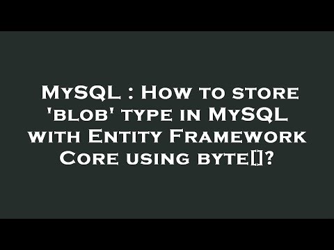 MySQL : How to store 'blob' type in MySQL with Entity Framework Core using byte[]?