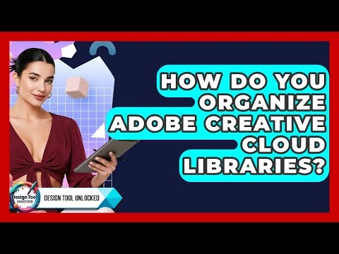 How Do You Organize Adobe Creative Cloud Libraries? - Design Tool Unlocked