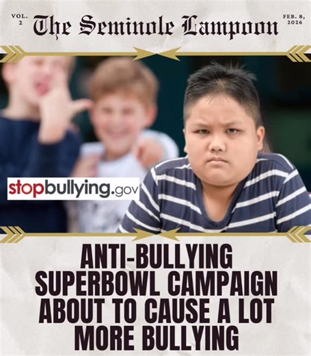 The Seminole Lampoon on Instagram: "Super Bowl: A $14 million Super Bowl anti-bullying campaign intended to “start a national conversation about kindness” instead triggered what experts are calling “the most concentrated outbreak of cruelty against fat kids, gingers, and effeminate weirdos that the public school system has ever seen.” “Nice ad fat boy! Did your mom pay for that? Dipshit!” Said one local 7th grader near the top of his middle school’s social hierarchy. Several schools reported eme