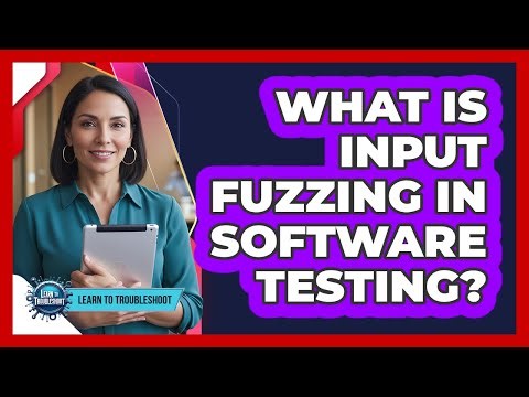 What Is Input Fuzzing in Software Testing?