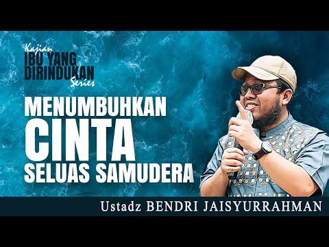 CULTIVATING LOVE AS WIDE AS THE OCEAN | Ustadz BENDRI JAISYURRAHMAN | Study of the Missed Mother ...