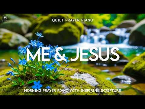 ME & JESUS | Morning Prayer Piano with Inspiring Scriptures with Peaceful Nature Scenes