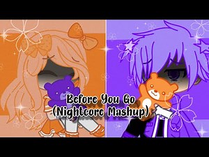 Before You Go▪Nightcore Mashup Switching Vocals▪Inquisitormaster Squad ▪Gacha Club