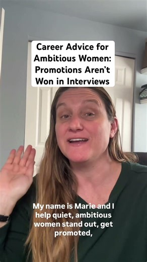 Career Advice for Ambitious Women: Promotions Aren’t Won in Interviews