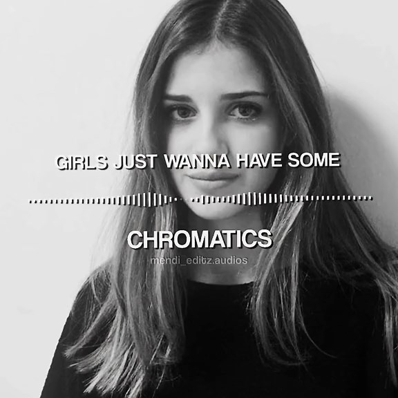 Girls just wanna have some - chromatics. #editaudios #audiosforedits #fyp #edit