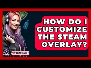 How Do I Customize The Steam Overlay? - Video Gamers Vault
