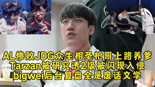 AL惨败JDG众生相圣枪哥上路养神，Tarzan被研究透2级被闪现入侵，bigwei后台复盘全是废话文学！