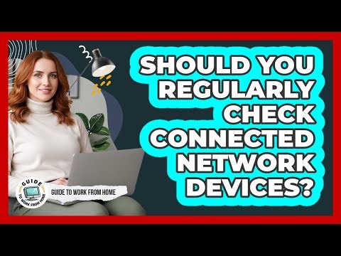 Should You Regularly Check Connected Network Devices?