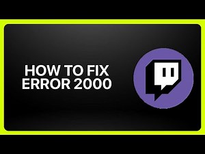 How to Fix Twitch Error 2000: Troubleshooting Tips & Tricks