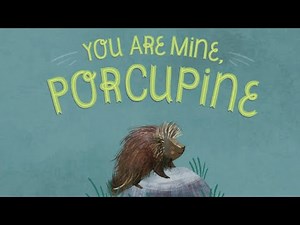 🦔 Children’s Read Aloud - You Are Mine Porcupine - Story Time For Kids