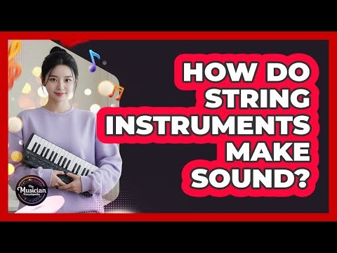 How Do String Instruments Make Sound?