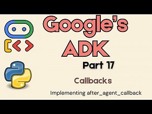 18. Google's ADK : Callbacks - Implementing after_agent_callback !
