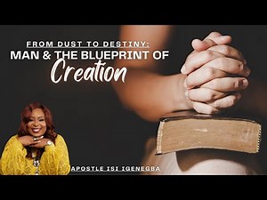 From Dust to Destiny: Man and the Blueprint of Creation | Apostle Isi Igenegba