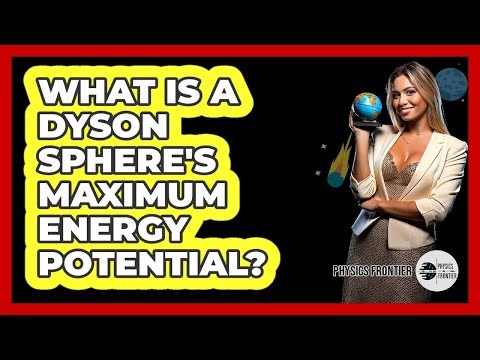 What Is A Dyson Sphere's Maximum Energy Potential? - Physics Frontier