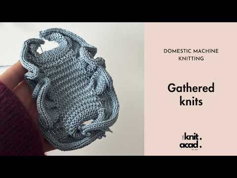 Machine Knitting - Gathered Knits