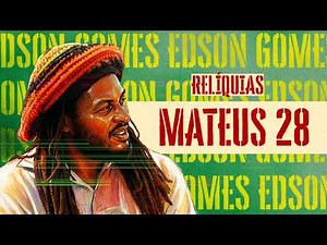 Edson Gomes - Mateus 28 (RELÍQUIAS)