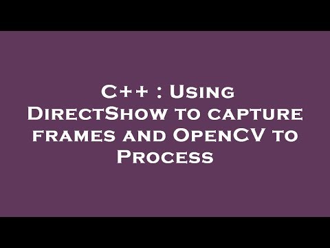 C++ : Using DirectShow to capture frames and OpenCV to Process