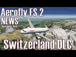 Aerofly FS 2 ► NEWS I Switzerland DLC ★ Vorstellung - Fazit [Deutsch/HD]