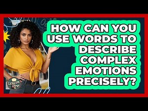 How Can You Use Words To Describe Complex Emotions Precisely? - Lexicon Lounge
