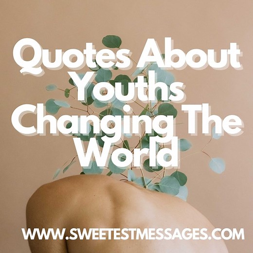 110 Quotes About Youths Changing The World - Sweetest Messages