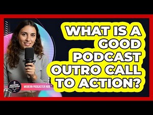 What Is a Good Podcast Outro Call to Action?