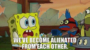 We've become alienated from each other.