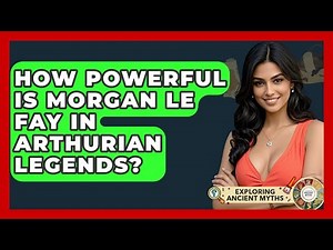 How Powerful Is Morgan Le Fay In Arthurian Legends? - Exploring Ancient Myths