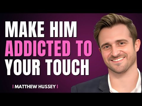 Body Movements That Make Him Addicted To Your Touch | Matthew Hussey