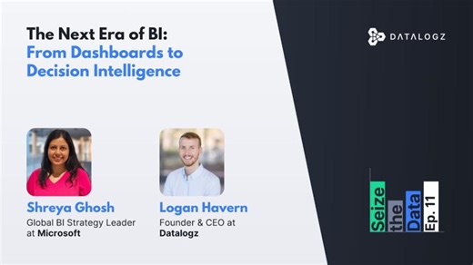 Seize the Data #11 - The Next Era of BI: From Dashboards to Decision Intelligence with Shreya Ghosh | Logan Havern