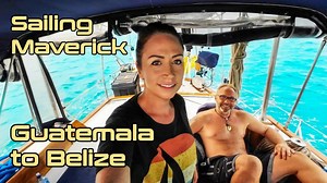 Sailing maverick from Guatemala to Belize