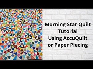 Morning Star Quilt Tutorial Using AccuQuilt or Paper Piecing