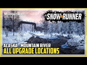SnowRunner All Upgrade Locations Mountain River Alaska
