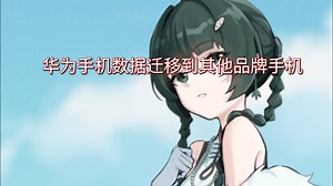 华为手机数据迁移到其他品牌手机