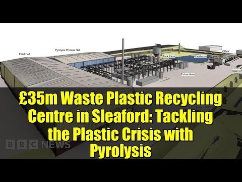 £35m Waste Plastic Recycling Centre in Sleaford: Tackling the Plastic Crisis with Pyrolysis
