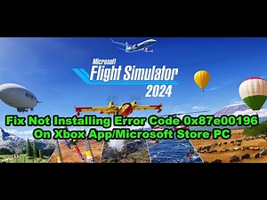 Fix Microsoft Flight Simulator 2024 Not Installing Error Code 0x87e00196 Xbox Game App Windows 10/11