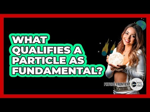 What Qualifies A Particle As Fundamental?