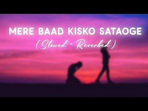 Mere Baad Kisko Sataoge [ Slowed + Reverb ] #sad #sadsong #reverb #slowed #lofi #slowedandreverb
