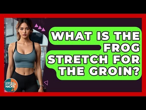 What Is The Frog Stretch For The Groin? - Everyday Fitness Hacks