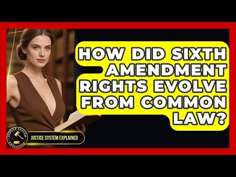 How Did Sixth Amendment Rights Evolve From Common Law? - Justice System Explained