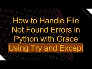 How to Handle File Not Found Errors in Python with Grace Using Try and Except