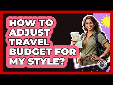 How To Adjust Travel Budget For My Style?
