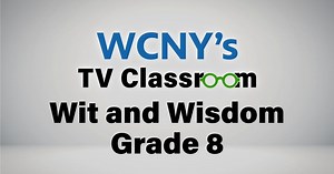 WCNY TV Classroom:PBS - Wit and Wisdom - Grade 8 Episode 4 Season 1 Episode 435