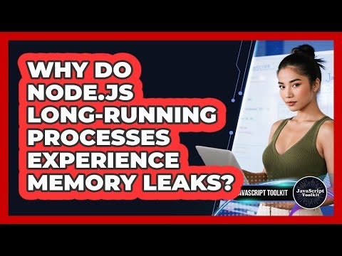 Why Do Node.js Long-running Processes Experience Memory Leaks? - JavaScript Toolkit