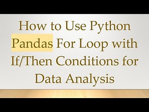 How to Use Python Pandas For Loop with If/Then Conditions for Data Analysis