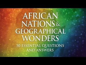 African Nations & Geographical Wonders: 50 Essential Questions and Answers