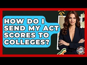 How Do I Send My ACT Scores To Colleges? - Teenager Guide to Life