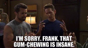 I'm sorry. Frank, that gum-chewing is insane.