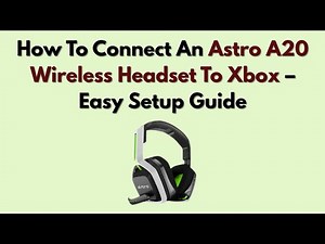 How To Connect An Astro A20 Wireless Headset To Xbox – Easy Setup Guide